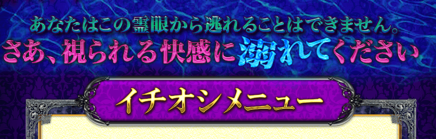 あなたはこの霊眼から逃れることはできません。さあ、視られる会館に溺れてください　イチオシメニュー